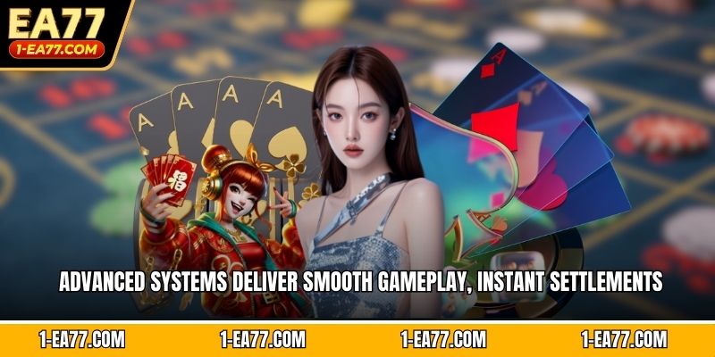 Advanced systems deliver smooth gameplay, instant settlements
