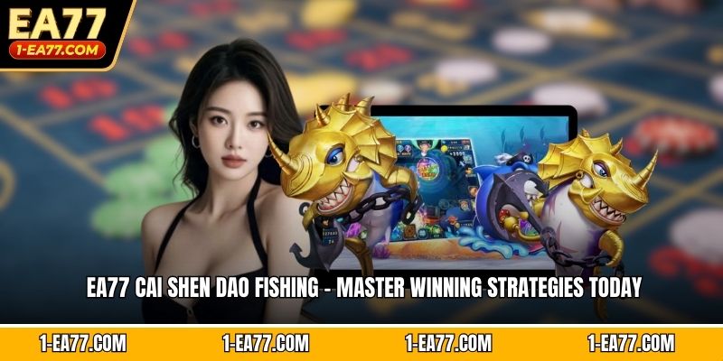 EA77 Cai Shen Dao Fishing - Master Winning Strategies Today