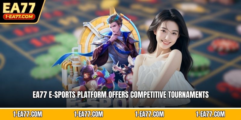 EA77 e-sports platform offers competitive tournaments 