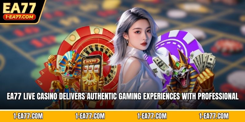EA77 live casino delivers authentic gaming experiences with professional 