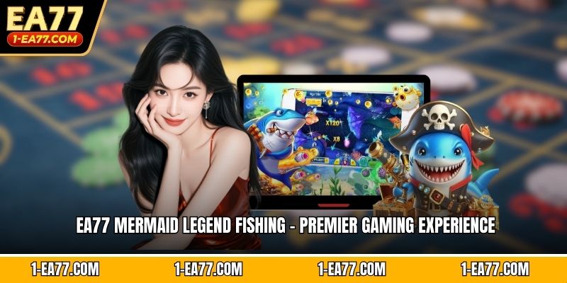 EA77 Mermaid Legend fishing - Premier Gaming Experience
