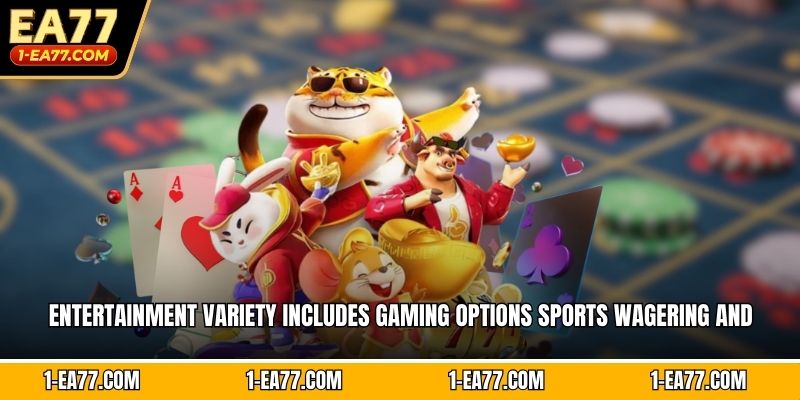 Entertainment variety includes gaming options sports wagering and interactive experiences