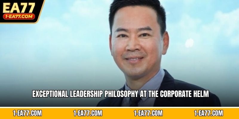 Exceptional leadership philosophy at the corporate helm