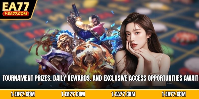 Tournament prizes, daily rewards, and exclusive access opportunities await