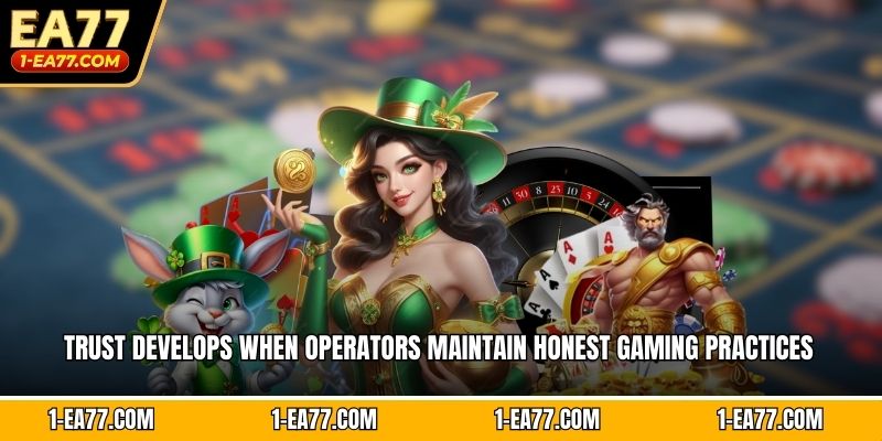 Trust develops when operators maintain honest gaming practices  