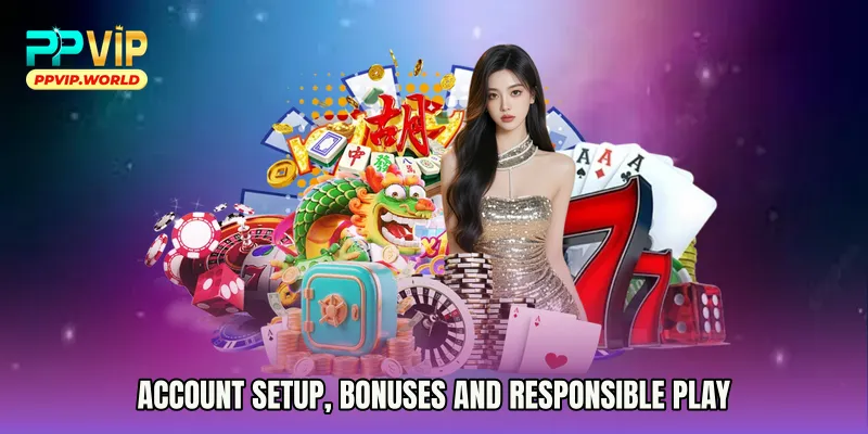 Account Setup, Bonuses and Responsible Play