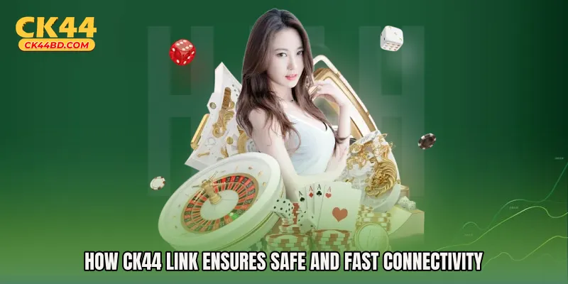 How CK44 Link Ensures Safe and Fast Connectivity