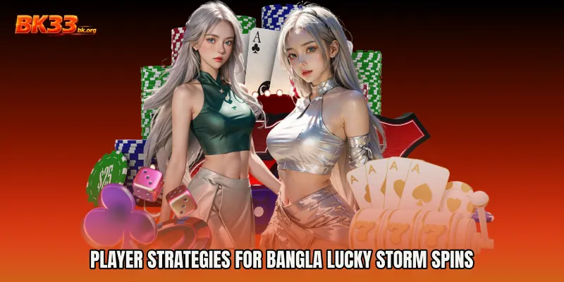 Player Strategies for Bangla Lucky Storm Spins