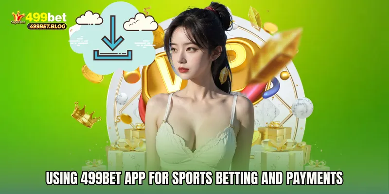 Using 499bet app for Sports Betting and Payments